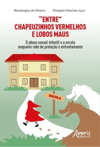 Picture of “ENTRE” CHAPEUZINHOS VERMELHOS E LOBOS MAUS - O ABUSO SEXUAL INFANTIL E A ESCOLA ENQUANTO REDE DE PROTECAO E ENFRENTAMENTO