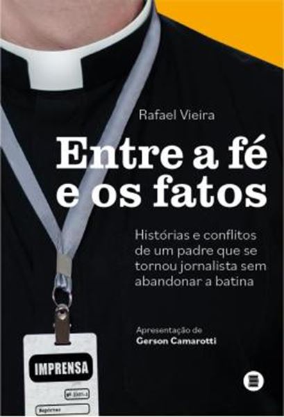 Picture of ENTRE A FE E OS FATOS - VOLUME 1 - HISTORIAS E CONFLITOS DE UM PADRE QUE SE TORNOU JORNALISTA SEM ABANDONAR A BATINA