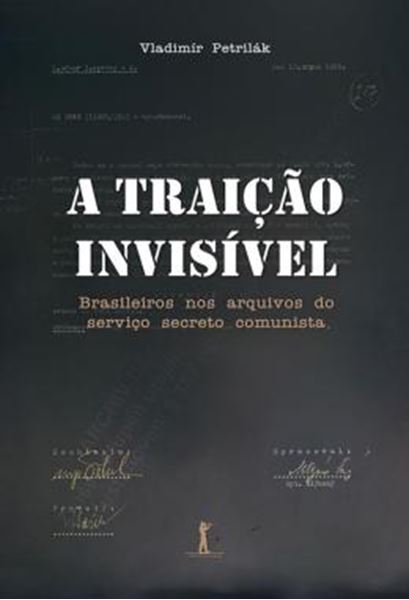 Picture of A TRAICAO INVISIVEL - BRASILEIROS NOS ARQUIVOS DO SERVICO SECRETO COMUNISTA