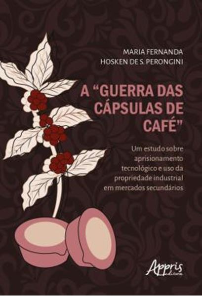 Picture of A “GUERRA DAS CAPSULAS DE CAFE”: UM ESTUDO SOBRE APRISIONAMENTO TECNOLOGICO E USO DA PROPRIEDADE INDUSTRIAL EM MERCADOS SECUNDARIOS