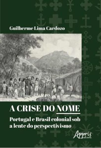 Picture of A CRISE DO NOME: PORTUGAL E BRASIL COLONIAL SOB A LENTE DO PERSPECTIVISMO