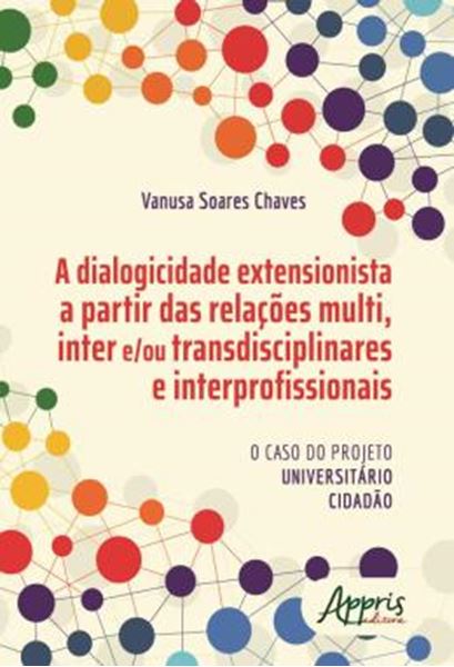 Picture of A DIALOGICIDADE EXTENSIONISTA A PARTIR DAS RELACOES MULTI, INTER E/OU TRANSDISCIPLINARES E INTERPROFISSIONAIS : O CASO DO PROJETO UNIVERSITARIO CIDADAO