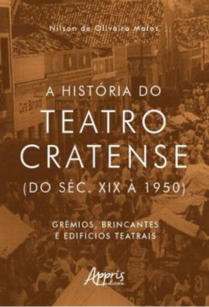 Picture of A HISTORIA DO TEATRO CRATENSE (DO SEC. XIX A 1950) - GREMIOS, BRINCANTES E EDIFICIOS TEATRAIS