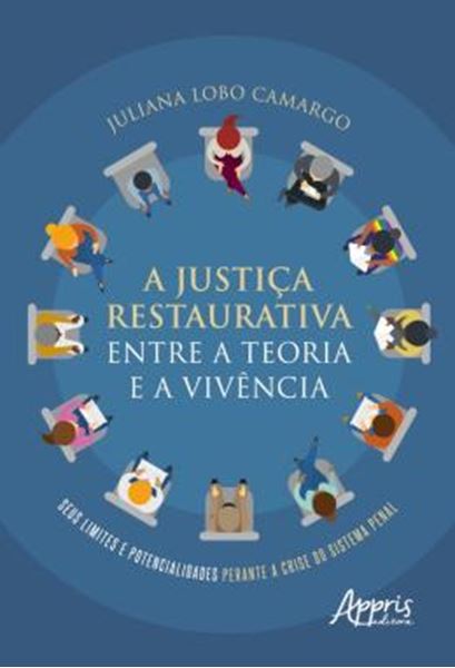 Picture of A JUSTICA RESTAURATIVA ENTRE A TEORIA E A VIVENCIA - SEUS LIMITES E POTENCIALIDADES PERANTE A CRISE DO SISTEMA PENAL