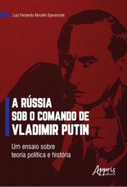 Picture of A RUSSIA SOB O COMANDO DE VLADIMIR PUTIN - UM ENSAIO SOBRE TEORIA POLITICA E HISTORIA