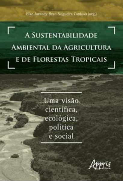 Picture of A SUSTENTABILIDADE AMBIENTAL DA AGRICULTURA E DE FLORESTAS TROPICAIS - UMA VISAO CIENTIFICA, ECOLOGICA, POLITICA E SOCIAL