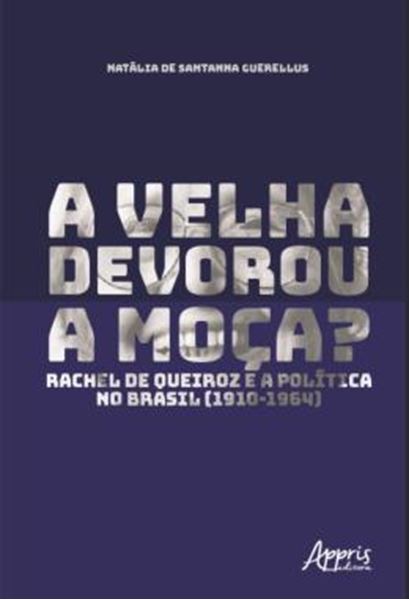 Picture of A VELHA DEVOROU A MOCA? - RACHEL DE QUEIROZ E A POLITICA NO BRASIL (1910-1964)