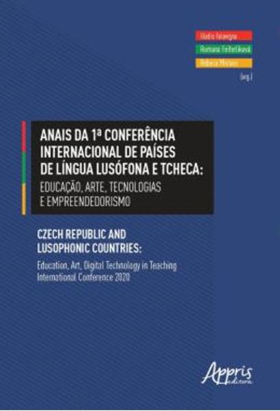 Picture of ANAIS DA 1ª CONFERENCIA INTERNACIONAL DE PAISES DE LINGUA LUSOFONA E TCHECA - EDUCACAO, ARTE, TECNOLOGIAS E EMPREENDEDORISMO - CZECH REPUBLIC AND LUSOPHONIC COUNTRIES: EDUCATION, ART, DIGITAL TECHNOLOGY IN TEACHING INTERNATIONAL CONFERENCE 2020