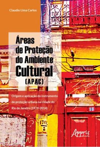 Picture of A?REAS DE PROTECAO DO AMBIENTE CULTURAL (APAC): ORIGEM E APLICACAO DO INSTRUMENTO DE PROTECAO URBANA NA CIDADE DO RIO DE JANEIRO (1979-2014)