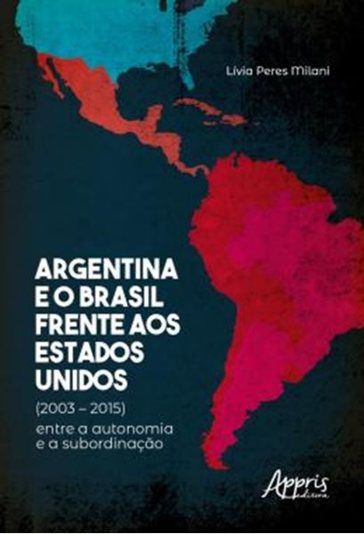 Picture of ARGENTINA E O BRASIL FRENTE AOS ESTADOS UNIDOS (2003 – 2015) - ENTRE A AUTONOMIA E A SUBORDINACAO