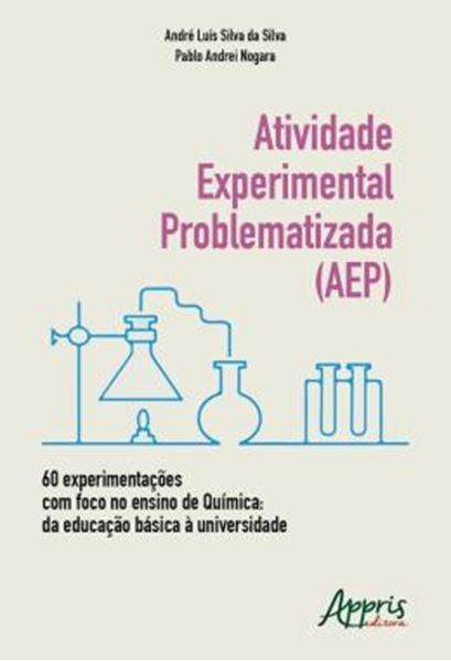 Picture of ATIVIDADE EXPERIMENTAL PROBLEMATIZADA (AEP) 60 EXPERIMENTACOES COM FOCO NO ENSINO DE QUIMICA: DA EDUCACAO BASICA A UNIVERSIDADE