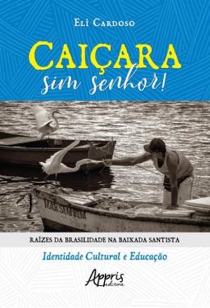 Picture of CAICARA SIM SENHOR! - RAIZES DA BRASILIDADE NA BAIXADA SANTISTA - IDENTIDADE CULTURAL E EDUCACAO