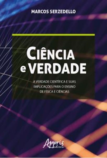 Picture of CIENCIA E VERDADE: A VERDADE CIENTIFICA E SUAS IMPLICACOES PARA O ENSINO DE FISICA E CIENCIAS