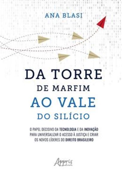 Picture of DA TORRE DE MARFIM AO VALE DO SILICIO - O PAPEL DECISIVO DA TECNOLOGIA E DA INOVACAO PARA UNIVERSALIZAR O ACESSO A JUSTICA E CRIAR OS NOVOS LIDERES DO DIREITO BRASILEIRO