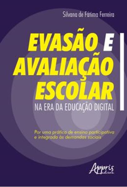 Picture of EVASAO E AVALIACAO ESCOLAR NA ERA DA EDUCACAO DIGITAL: POR UMA PRATICA DE ENSINO PARTICIPATIVA E INTEGRADA AS DEMANDAS SOCIAIS