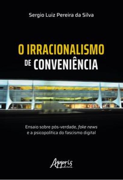 Picture of O IRRACIONALISMO DE CONVENIENCIA - ENSAIO SOBRE POS-VERDADE, FAKE NEWS E A PSICOPOLITICA DO FASCISMO DIGITAL