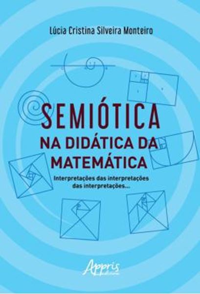 Picture of SEMIOTICA NA DIDATICA DA MATEMATICA - INTERPRETACOES DAS INTERPRETACOES DAS INTERPRETACOES