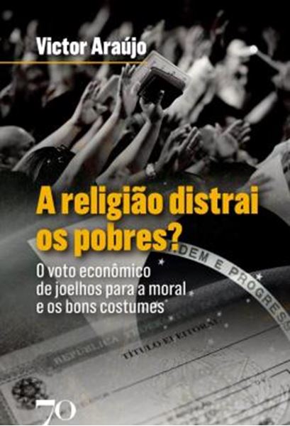 Picture of A RELIGIAO DISTRAI OS POBRES? - O VOTO ECONOMICO DE JOELHOS PARA A MORAL E OS BONS COSTUMES
