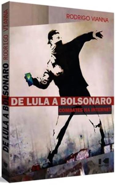 Picture of DE LULA A BOLSONARO - COMBATES NA INTERNET - UMA DECADA DE LUTA POLITICA NO BRASIL