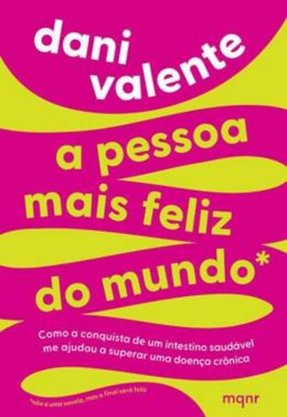 Picture of A PESSOAS MAIS FELIZ DO MUNDO - COMO A CONQUISTA DE UM INSTESTINO SAUDAVEL ME AJUDOU A SUPERAR UMA DOENCA CRÔNICA