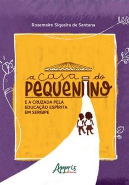 Picture of A CASA DO PEQUENINO E A CRUZADA PELA EDUCACAO ESPIRITA EM SERGIPE (1947-1992)