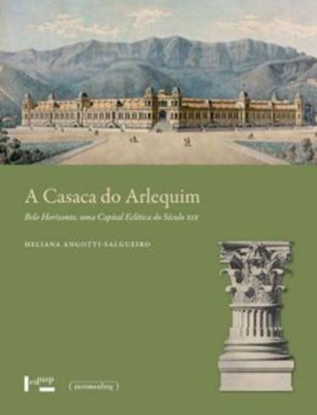 Picture of A CASACA DO ARLEQUIM - VOLUME 1 - BELO HORIZONTE, UMA CAPITAL ECLETICA DO SECULO XIX