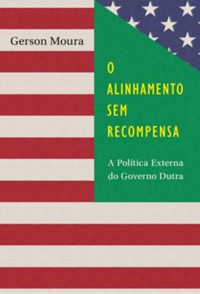 Picture of ALINHAMENTO SEM RECOMPENSA, O: A POLITICA EXTERNA DO GOVERNO DUTRA