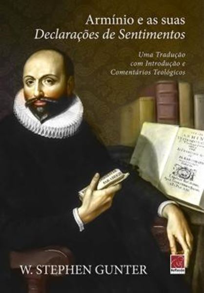 Picture of ARMINIO E AS SUAS DECLARACOES DE SENTIMENTOS - UMA TRADUCAO COM INTRODUCAO E COMENTARIOS TEOLOGICOS