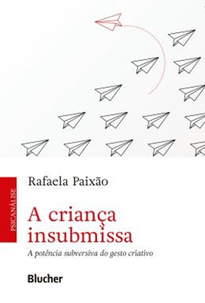 Picture of A CRIANCA INSUBMISSA - A POTENCIA SUBVERSIVA DO GESTO CRIATIVO