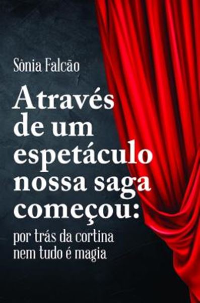 Picture of ATRAVES DE UM ESPETACULO NOSSA SAGA COMECOU - POR TRAS DA CORTINA NEM TUDO E MAGIA