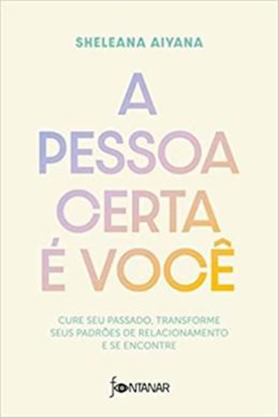 Picture of A PESSOA CERTA É VOCÊ, CURE SEU PASSADO, TRASNFORME SEUS PADRÕES DE RELACIONAMENTOS E SE ENCONTRE 