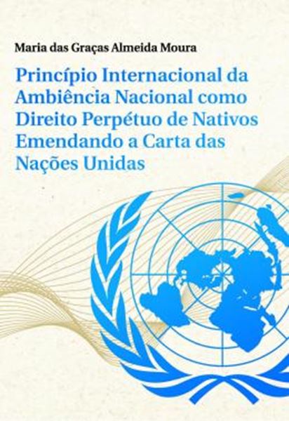 Picture of PRINCIPIO INTERNACIONAL DA AMBIENCIA NACIONAL COMO DIREITO PERPETUO DE NATIVOS EMENDANDO A CARTA DAS NACOES UNIDAS