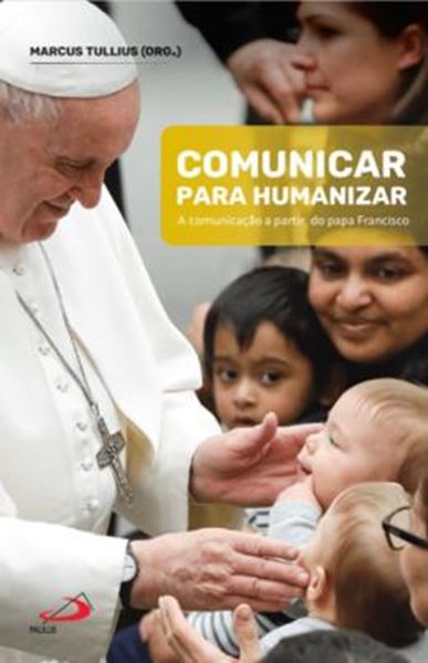 Picture of COMUNICAR PARA HUMANIZAR - A COMUNICAÇÃO A PARTIR DO PAPA FRANCISCO