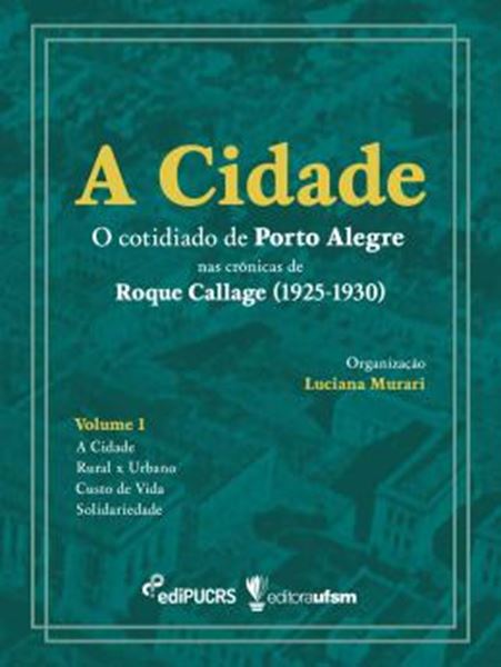 Picture of A CIDADE - VOLUME 1 - O COTIDIANO DE PORTO ALEGRE NAS CRONICAS DE ROQUE CALLAGE (1925-1930)