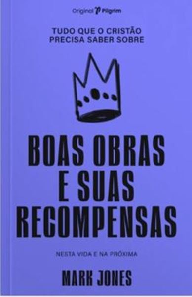 Picture of TUDO QUE O CRISTAO PRECISA SABER SOBRE BOAS OBRAS E SUAS RECOMPENSAS