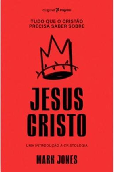 Picture of TUDO QUE O CRISTAO PRECISA SABER SOBRE JESUS CRISTO