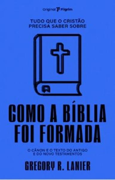 Picture of TUDO QUE O CRISTAO PRECISA SABER SOBRE COMO A BIBLIA FOI FORMADA