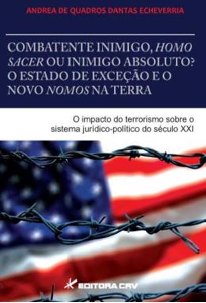 Picture of COMBATENTE INIMIGO, HOMO SACER OU INIMIGO ABSOLUTO? - O ESTADO DE EXCECAO E O NOVO NOMOS NA TERRA - O IMPACTO DO TERRORISMO SOBRE O SISTEMA JURIDICO-POLITICO DO SECULO XXI