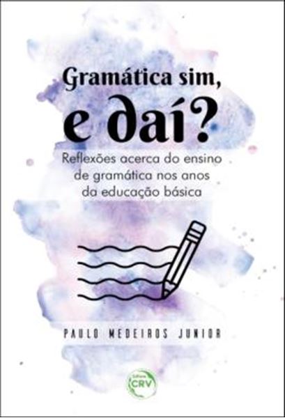 Picture of GRAMATICA SIM, E DAI? - REFLEXOES ACERCA DO ENSINO DE GRAMATICA NOS ANOS DA EDUCACAO BASICA