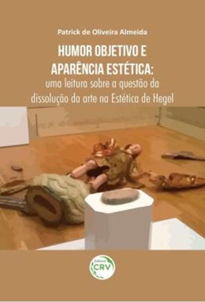Picture of HUMOR OBJETIVO E APARENCIA ESTETICA - UMA LEITURA SOBRE A QUESTAO DA DISSOLUCAO DA ARTE NA ESTETICA DE HEGEL