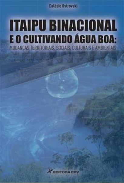 Picture of ITAIPU BINACIONAL E O CULTIVANDO AGUA BOA - MUDANCAS TERRITORIAIS, SOCIAIS, CULTURAIS E AMBIENTAIS
