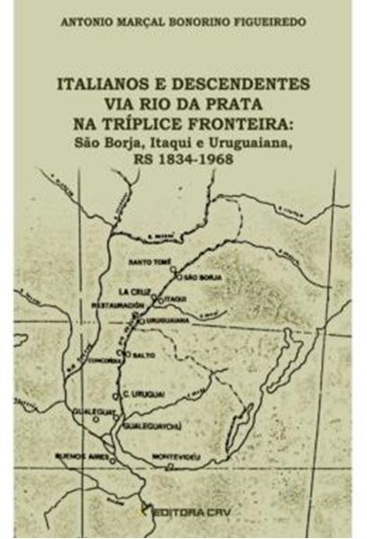 Picture of ITALIANOS E DESCENDENTES VIA RIO DA PRATA NA TRIPLICE FRONTEIRA - SAO BORJA, ITAQUI E URUGUAIANA, RS 1834-1968