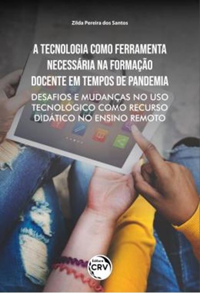 Picture of A TECNOLOGIA COMO FERRAMENTA NECESSARIA NA FORMACAO DOCENTE EM TEMPOS DE PANDEMIA - DESAFIOS E MUDANCAS NO USO TECNOLOGICO COMO RECURSO DIDATICO NO ENSINO REMOTO