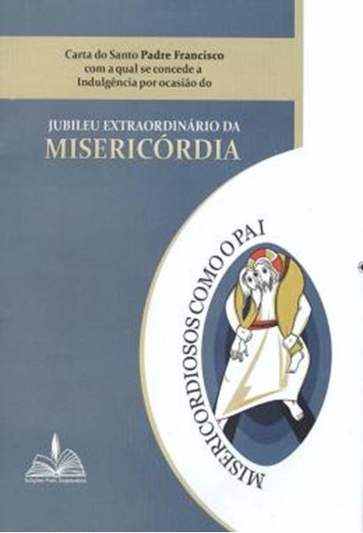 Picture of CARTA DO SANTO PADRE FRANCISCO COM A QUAL CONCEDE A INDULGENCIA POR OCASIAO DO JUBILEU EXTRAORDINARIO DA MISERICORDIA
