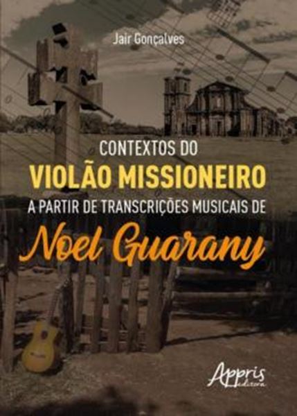 Picture of CONTEXTOS DO VIOLAO MISSIONEIRO A PARTIR DE TRANSCRICOES MUSICAIS DE NOEL GUARANY