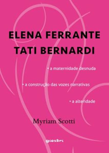 Picture of ELENA FERRANTE/TATI BERNARDI - A MATERNIDADE DESNUDA - A CONSTRUCAO DAS VOZES NARRATIVAS - A ALTERIDADE