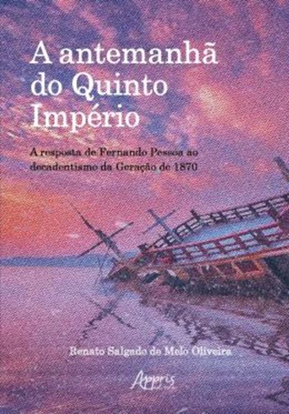 Picture of A ANTEMANHA DO QUINTO IMPERIO - A RESPOSTA DE FERNANDO PESSOA AO DECADENTISMO DA GERACAO DE 1870