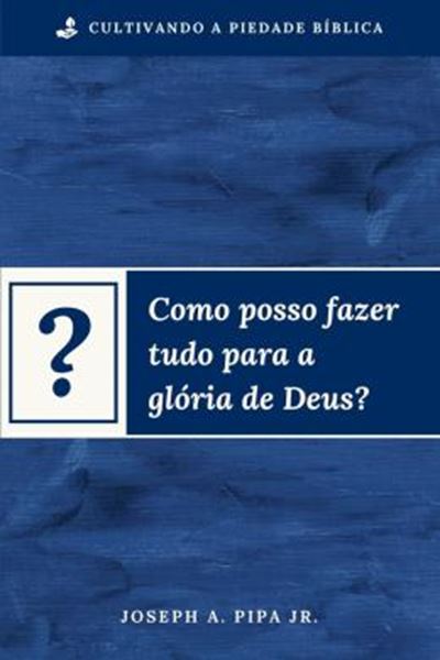 Picture of COMO POSSO FAZER TUDO PARA A GLORIA DE DEUS?