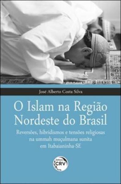 Picture of O ISLAM NA REGIAO NORDESTE DO BRASIL REVERSOES, HIBRIDISMOS E TENSOES RELIGIOSAS NA UMMAH MUCULMANA SUNITA EM ITABAIANINHA-SE