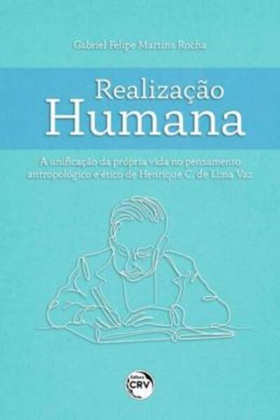Picture of REALIZACAO HUMANA A UNIFICACAO DA PROPRIA VIDA NO PENSAMENTO ANTROPOLOGICO E ETICO DE HENRIQUE C. DE LIMA VAZ